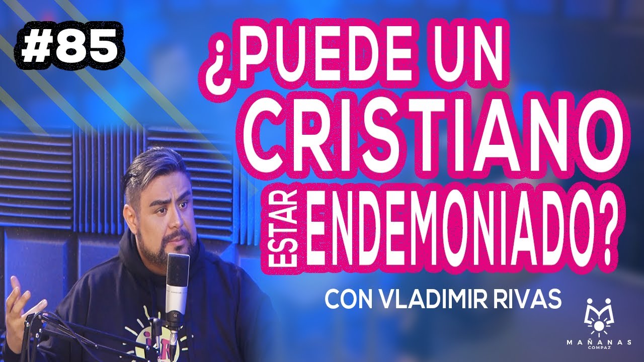 85. ¿Puede un CRISTIANO ESTAR ENDEMONIADO? | Mañanas Compaz | Vladimir Rivas y Marisol Doratt