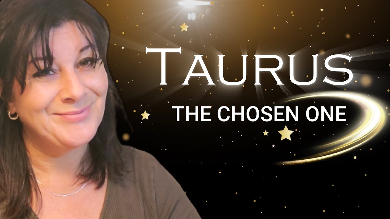 TAURUS - THE CHOSEN ONE