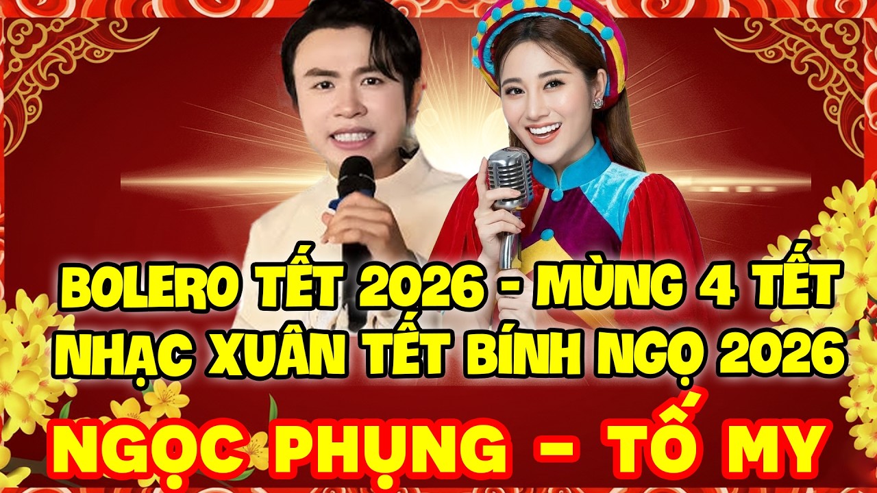 BOLERO 2026 MÙNG 4 TẾT | NHẠC XUÂN TẾT BÍNH NGỌ | NGỌC PHỤNG  - TỐ MY PHẢI NGHE NGÀY TẾT