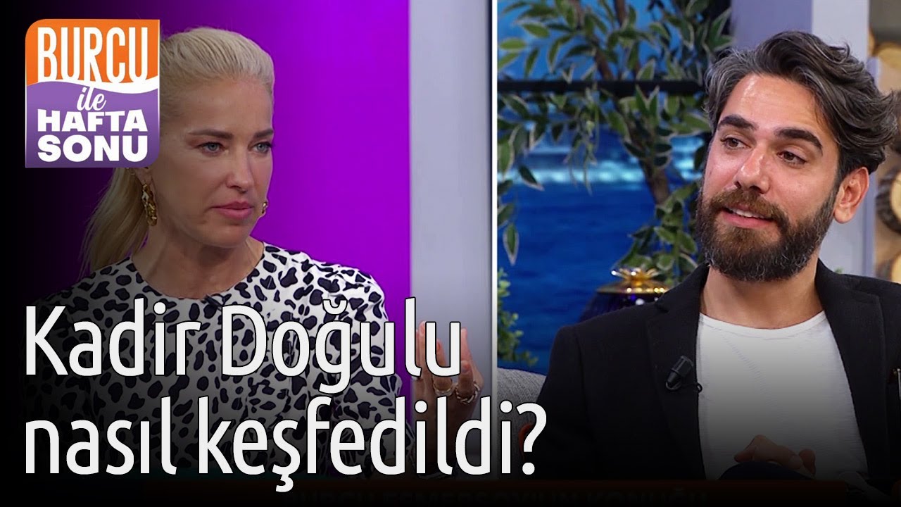 Burcu ile Hafta Sonu | Kadir Doğulu Nasıl Keşfedildi?