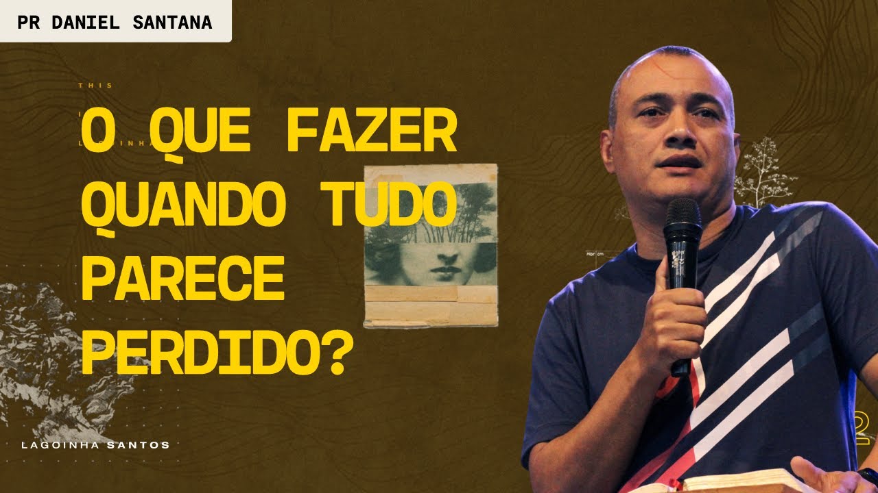 O QUE FAZER QUANDO TUDO PARECE PERDIDO | PR DANIEL SANTANA