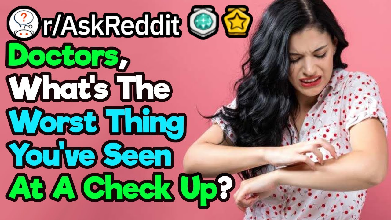 Doctors, What's the Worst Thing You've Seen During a Check Up?