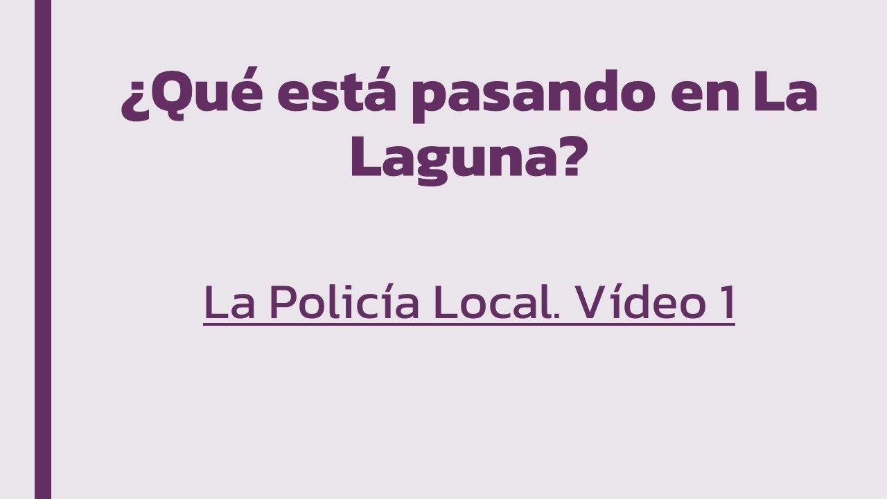 La Policía Local. Vídeo 1 - ¿Qué está pasando en La Laguna?