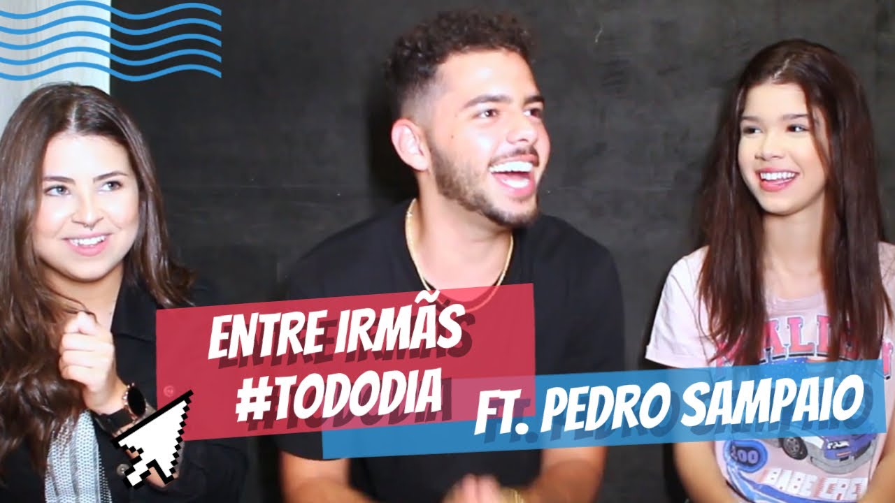 Entre Irmãs #TODODIA -  ft. PEDRO SAMPAIO