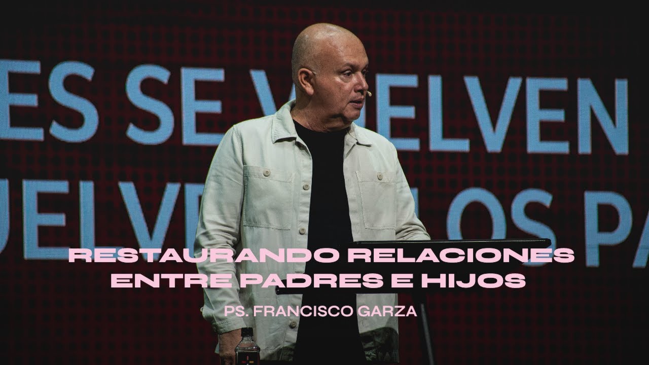Restaurando relaciones entre padres e hijos - Ps. Francisco Garza