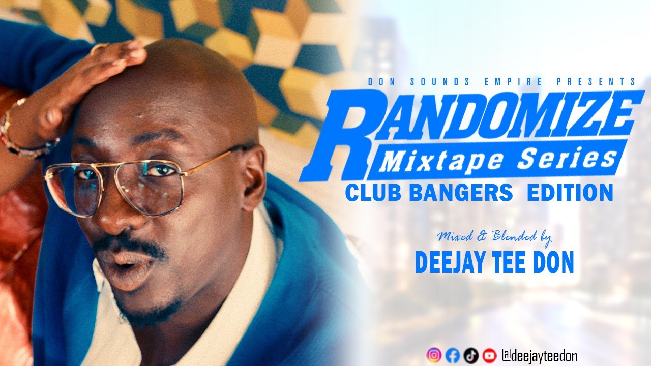 Randomize17(Club Bangers Edition)- Deejay Tee Don|Shakeittothemax|Disko|Laho|Mpishi|Tamashani