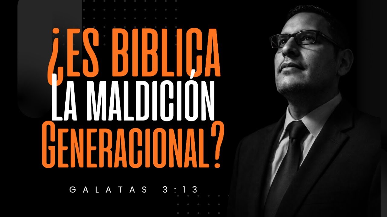 Tema: ¿Es Biblica La Maldición Generacional?