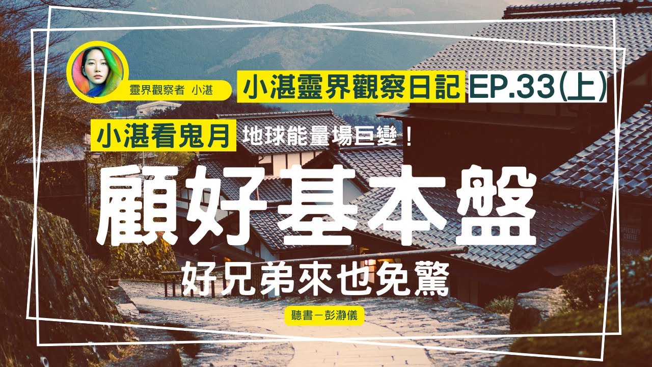 小湛靈界觀察日記 Ep.33（上）：地球能量場巨變—顧好基本盤好兄弟來也免驚_靈界觀察者小湛 Azure Mulo X 主持人彭瀞儀