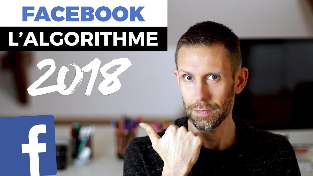 Réussir sur FACEBOOK : Les clés de l'algorithme 2018