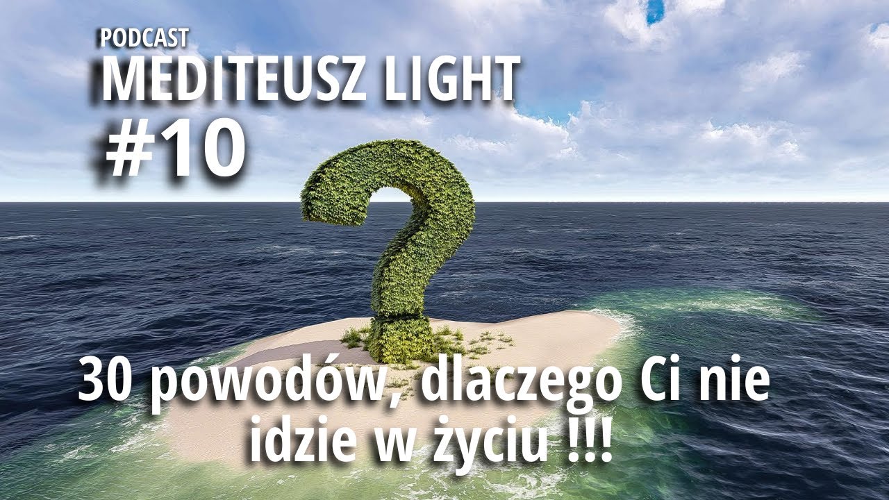 PODCAST MEDITEUSZ LIGHT #10 / 30 Powod&oacute;w, dlaczego Ci nie idzie w życiu !!!