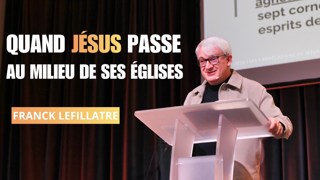 Quand Jésus passe au milieu de ses églises - Franck LEFILLATRE [09/02/2026]