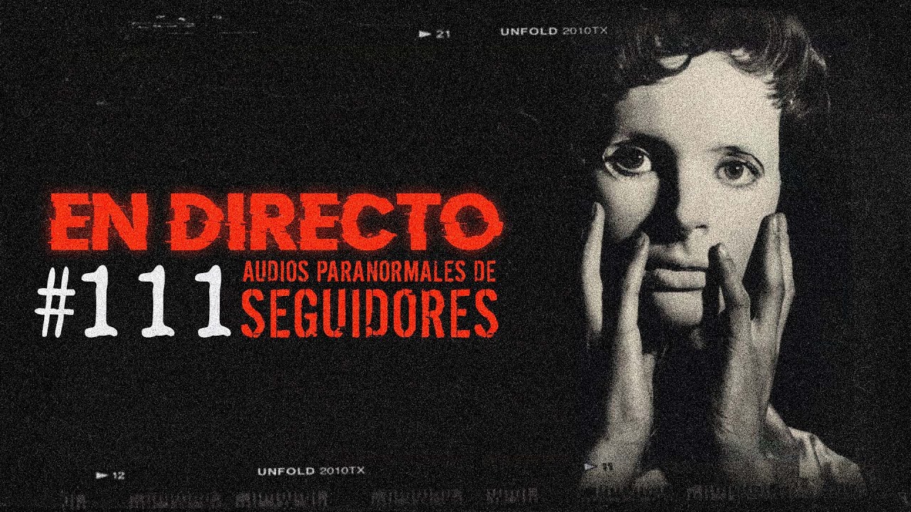 🔴 EN DIRECTO / AUDIOS PARANORMALES DE SEGUIDORES #111