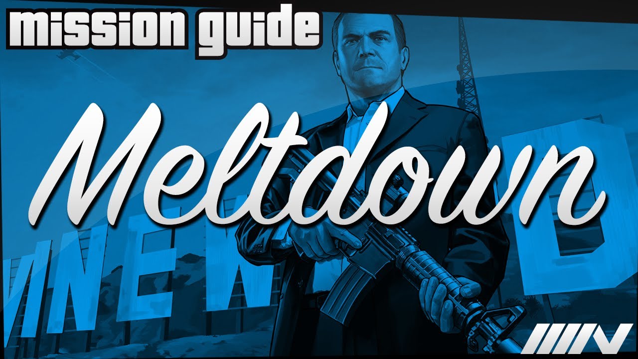 Grand Theft Auto 5 (GTA V) Mission Guide - Meltdown (100%)