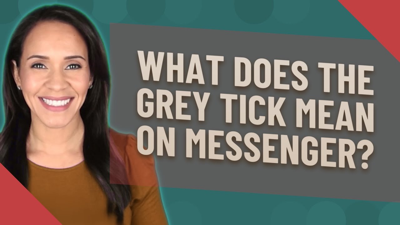 What does the GREY tick mean on messenger?