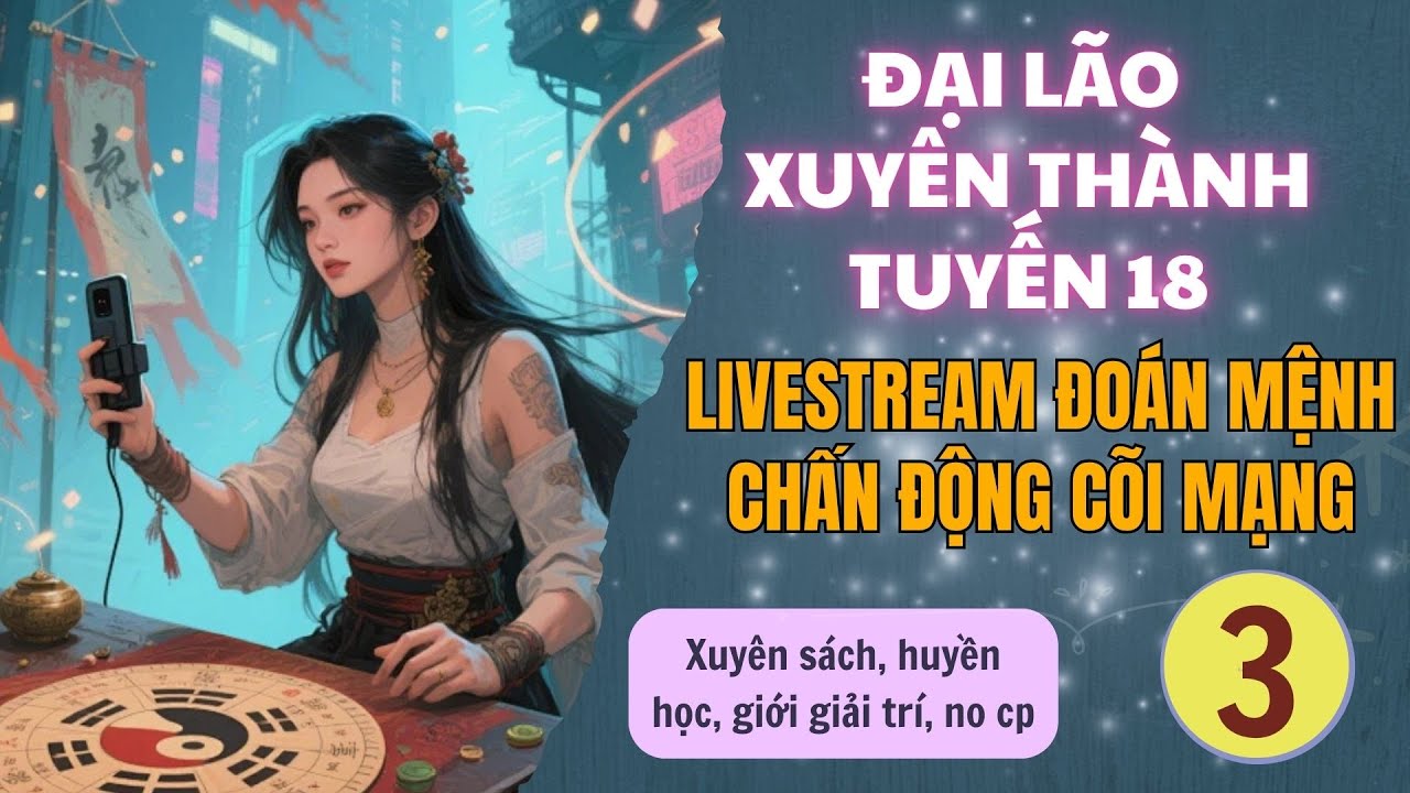 Tập 3 | Đại Lão Xuyên Thành Tuyến 18, Livestream Đoán Mệnh Chấn Động Cõi Mạng