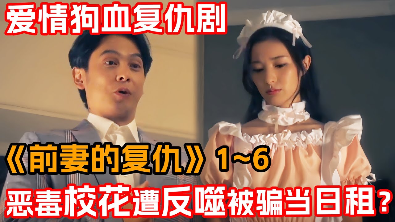 一口氣看完愛情复仇劇《前妻的復仇》1~6集！女校霸欠下巨債不得已出賣肉體？！殊不知這只是醜女復仇陷阱的第一步！