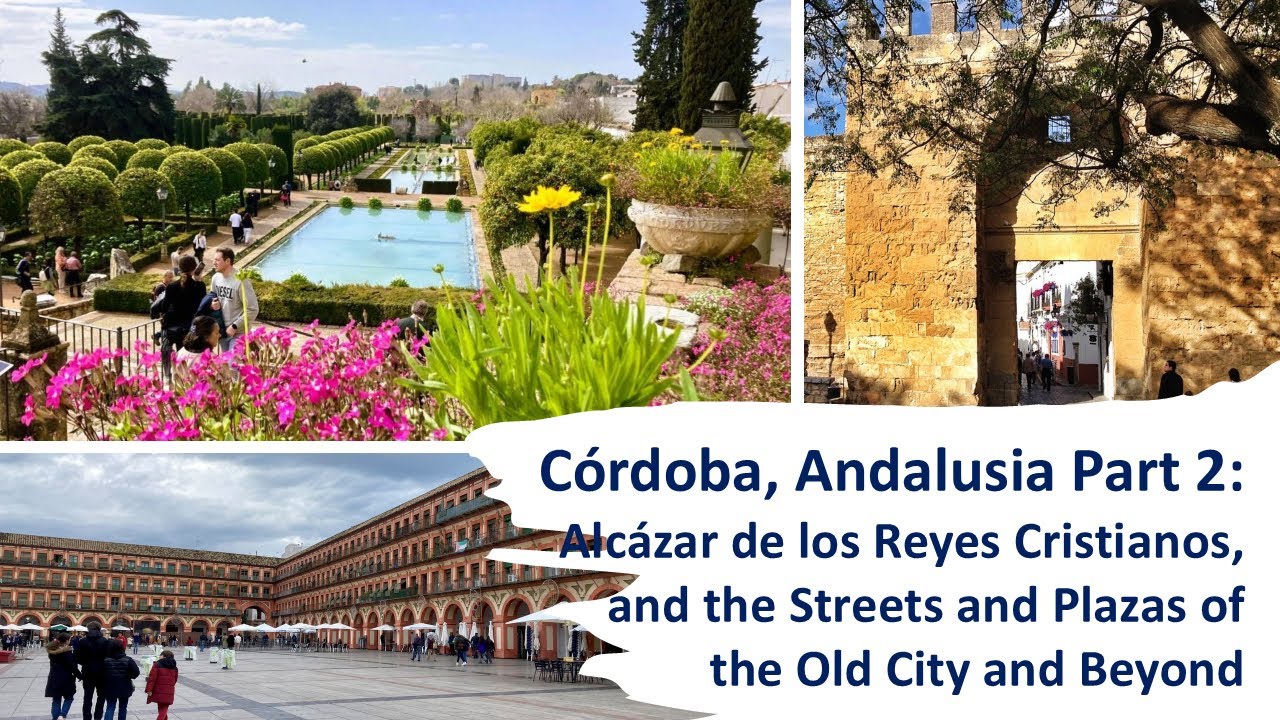 Córdoba, Andalusia Part 2: The Alcázar, and the Streets and Plazas of the Old City and Beyond