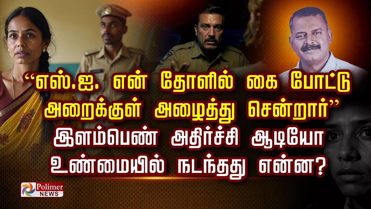 “SI என் தோளில் கை போட்டு அறைக்குள் அழைத்து சென்றார்” இளம்பெண் அதிர்ச்சி ஆடியோ.உண்மையில் நடந்தது என்ன