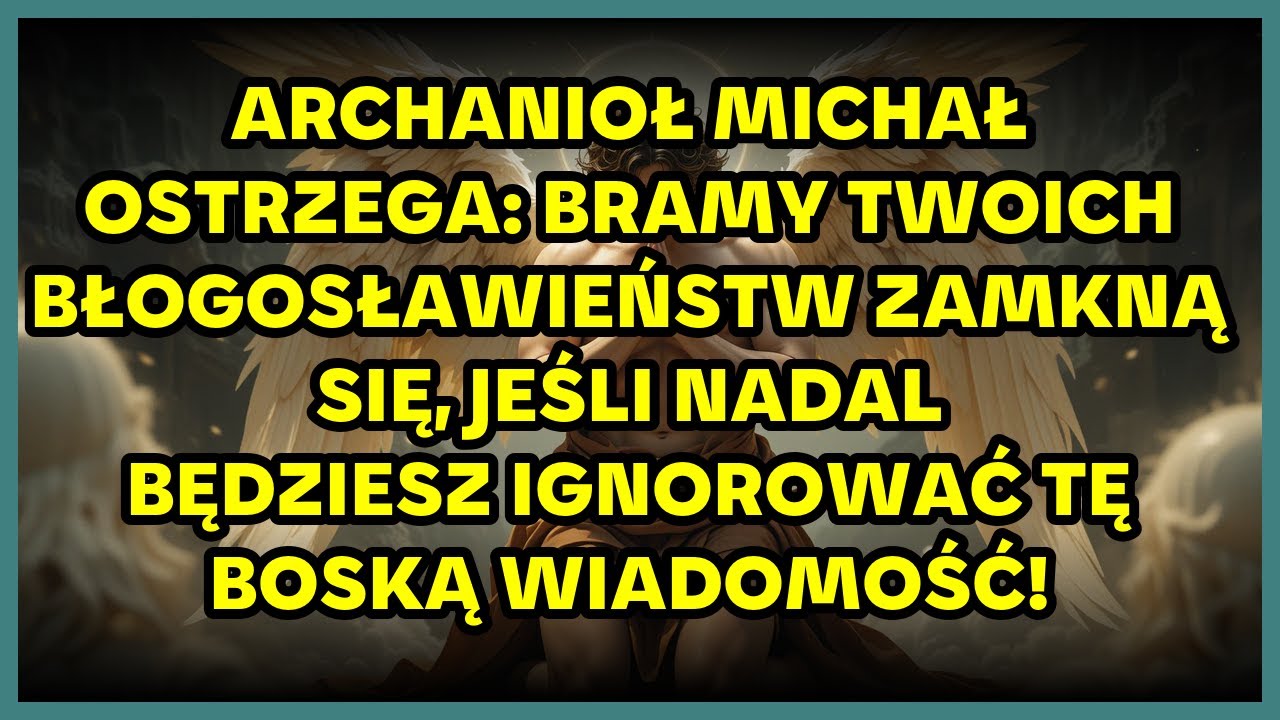 ARCHANIOŁ MICHAŁ OSTRZEGA: BRAMY TWOICH BŁOGOSŁAWIEŃSTW ZAMKNĄ SIĘ, JEŚLI NADAL BĘDZIESZ...