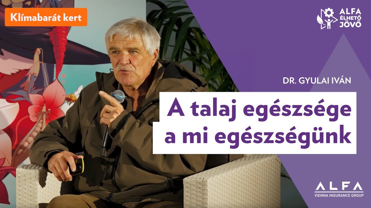 Klímabarát Kert - Dr. Gyulai  Iván - A talaj egészsége a mi egészségünk