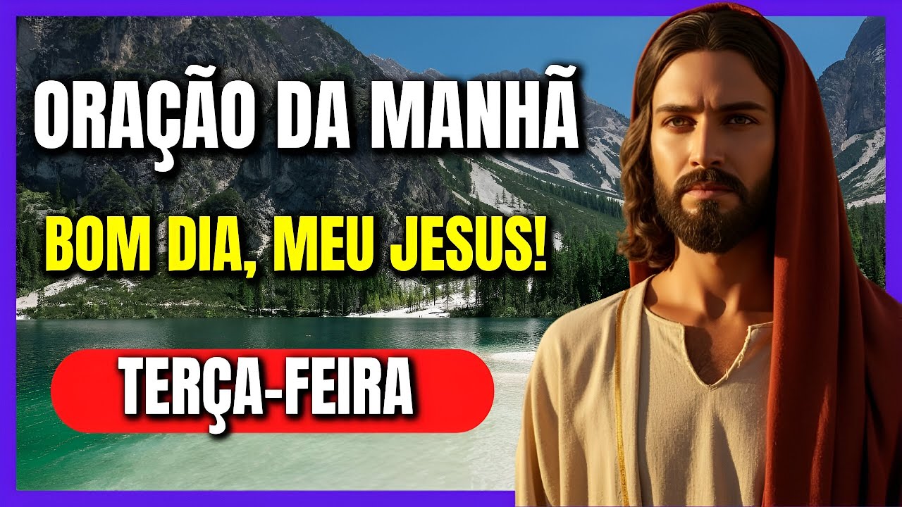 ORAÇÃO DA MANHÃ - TERÇA-FEIRA / BOM-DIA, MEU JESUS! (10/02)