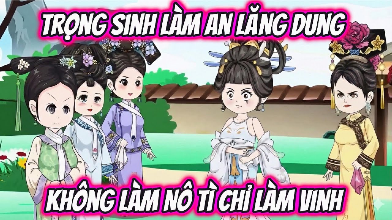 Trọng Sinh Làm An Lăng Dung Không Làm Nô Tì Chỉ Làm Vinh | Ngân Ngân Sub