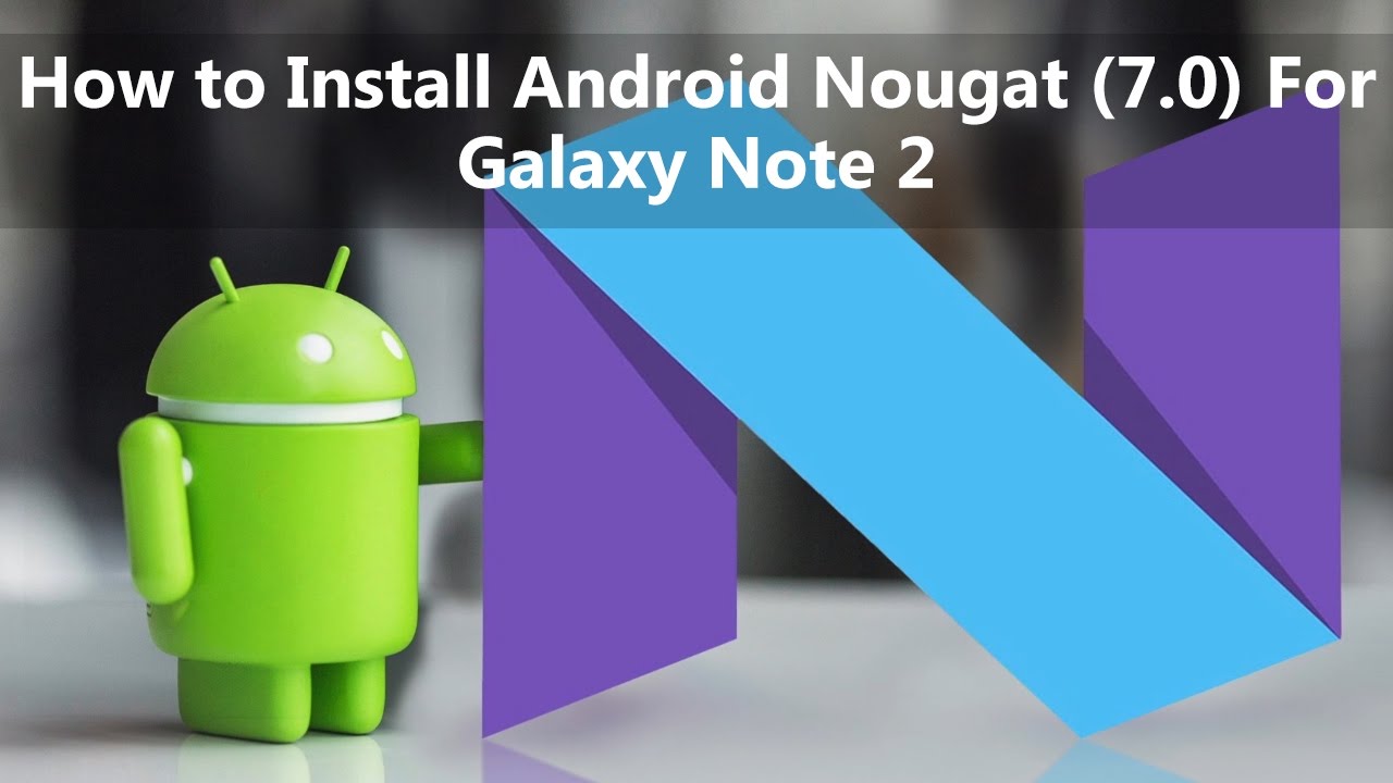 How to Install Android Nougat (7.0) for Galaxy Note 2