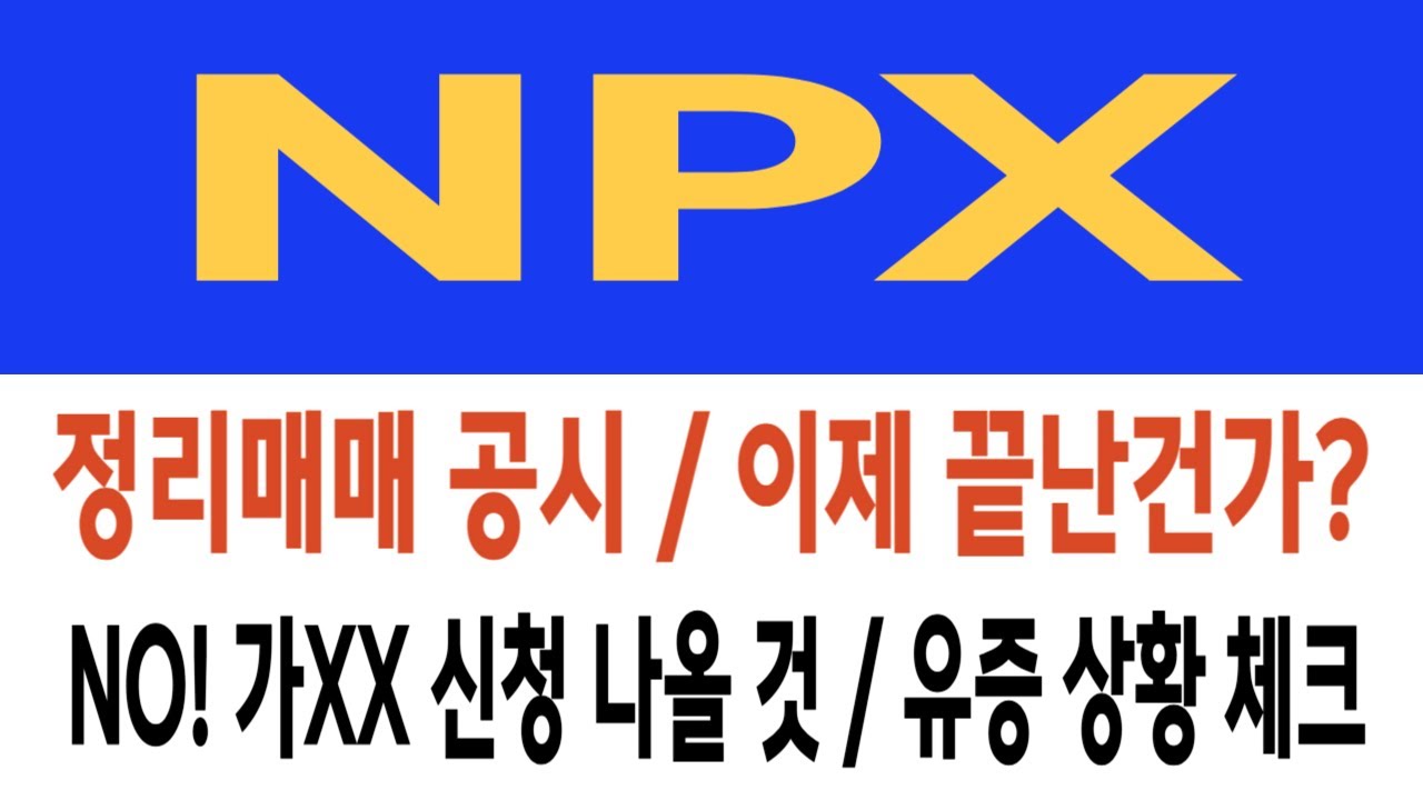 NPX 주가/상ㅇ 결정 공시/정리매매 공시/이제 끝? NO 가XX 신청할 것/유증상황 체크 #NPX #NPX 주가 #NPX 전망 #NPX 주식