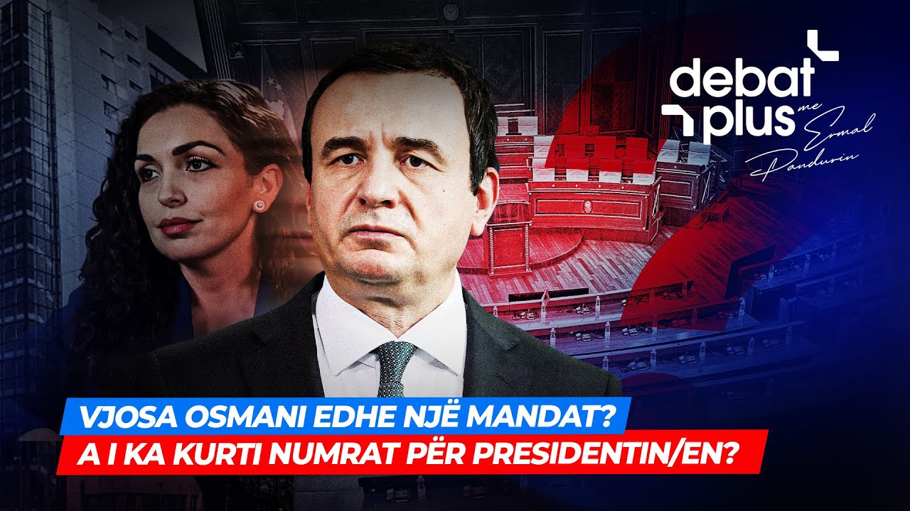 🔴 VJOSA OSMANI EDHE NJË MANDAT? / A I KA KURTI NUMRAT PËR PRESIDENTIN/EN? - Debat Plus