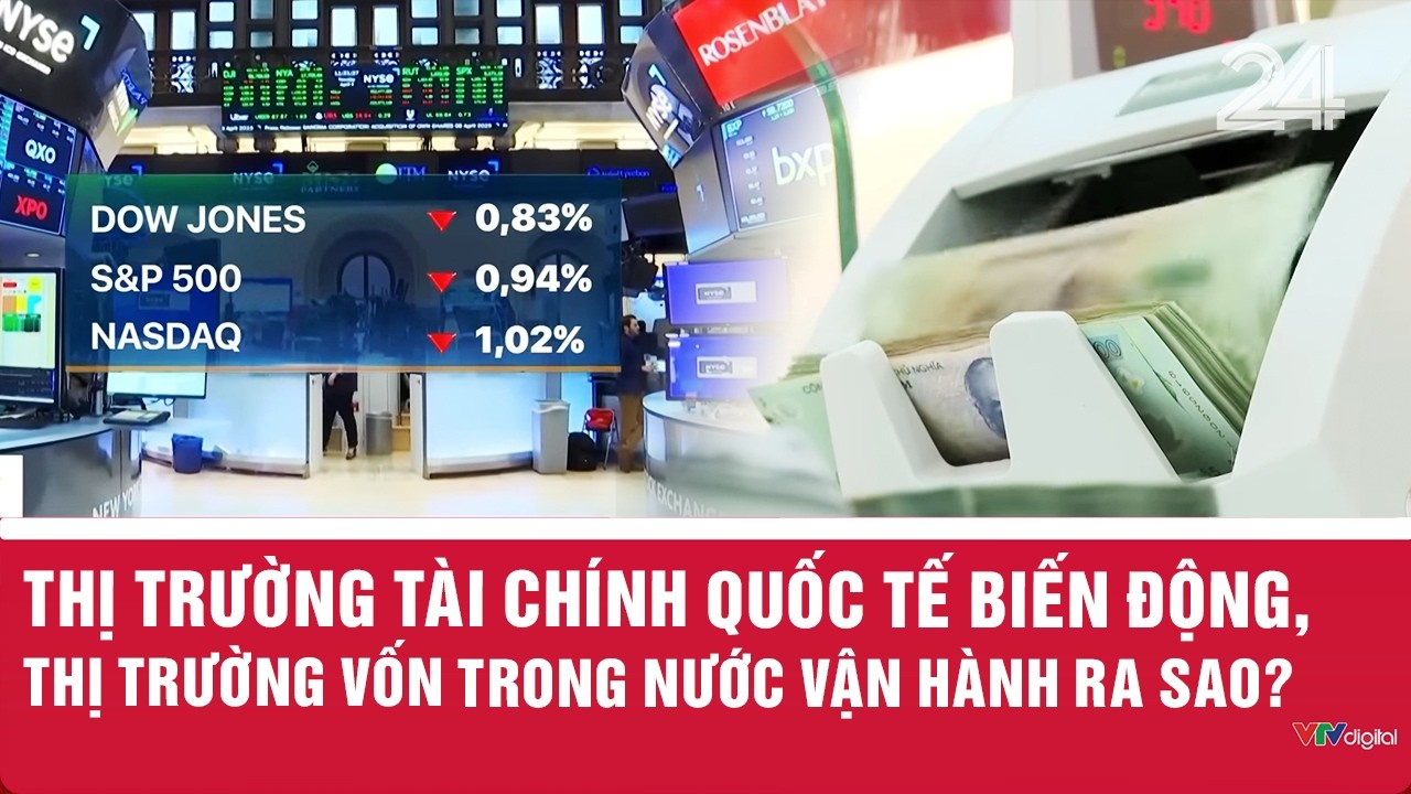 Thị trường tài chính quốc tế biến động, thị trường vốn trong nước vận hành ra sao? | VTV24