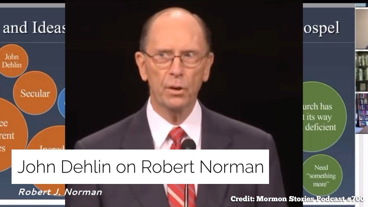 JOHN DEHLIN/MORMON STORIES PODCAST #700 RE: ROBERT J. NORMAN