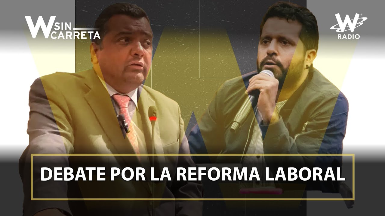Debate: ¿cuáles son los argumentos a favor y en contra de la reforma laboral? | W Sin Carreta