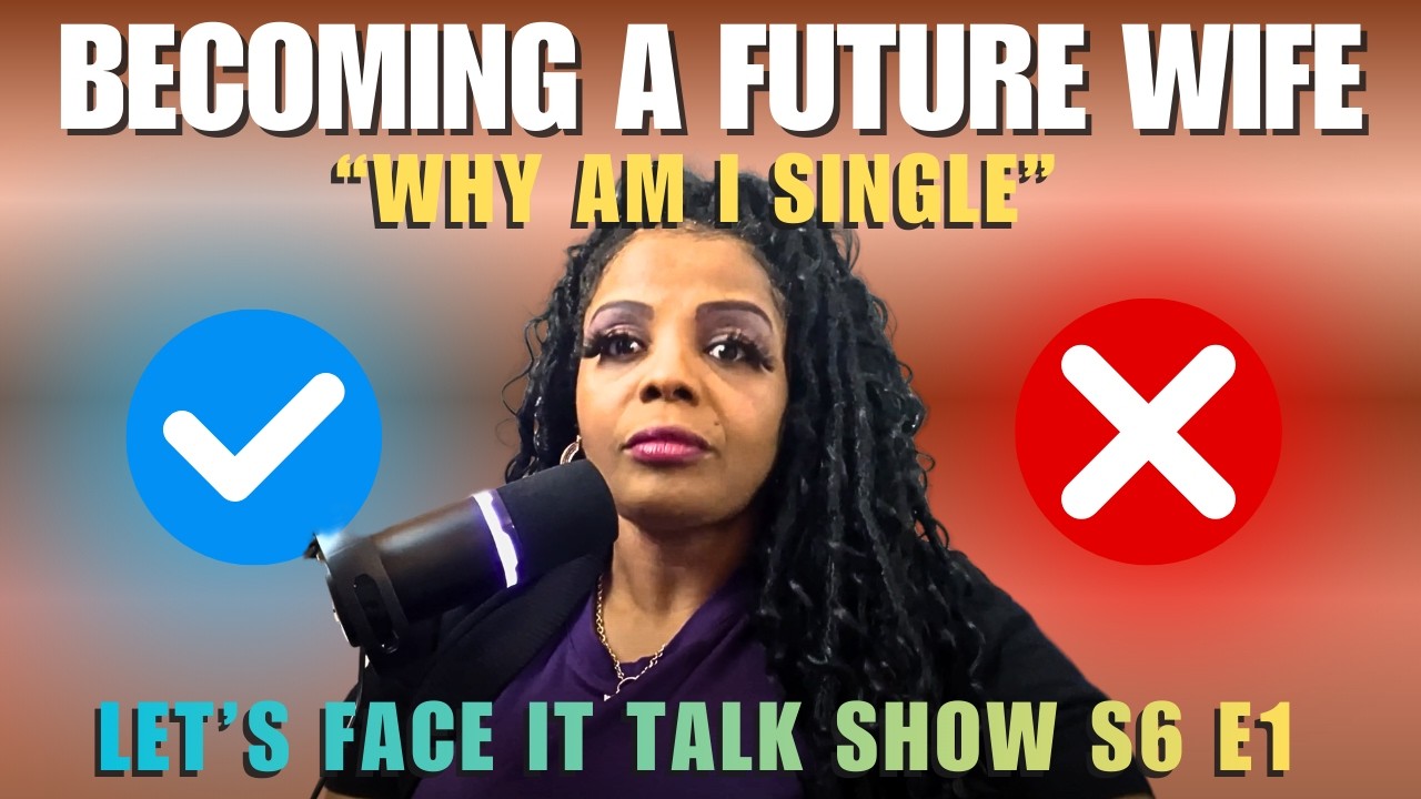 Why Am I Single? [LET'S FACE IT Talk Show S6 E1] Becoming A Future Wife Series.