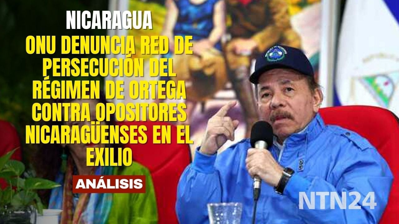 ONU denuncia red de persecución del régimen de Ortega contra opositores nicaragüenses en el exilio