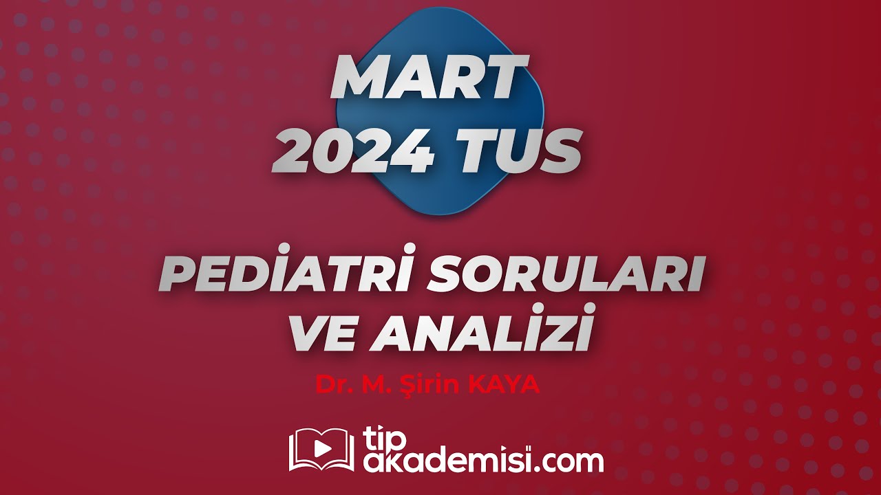 TUS PEDİATRİ 2024 MART SORULARI VE REFERANSLARI | DR. MEHMET ŞİRİN KAYA