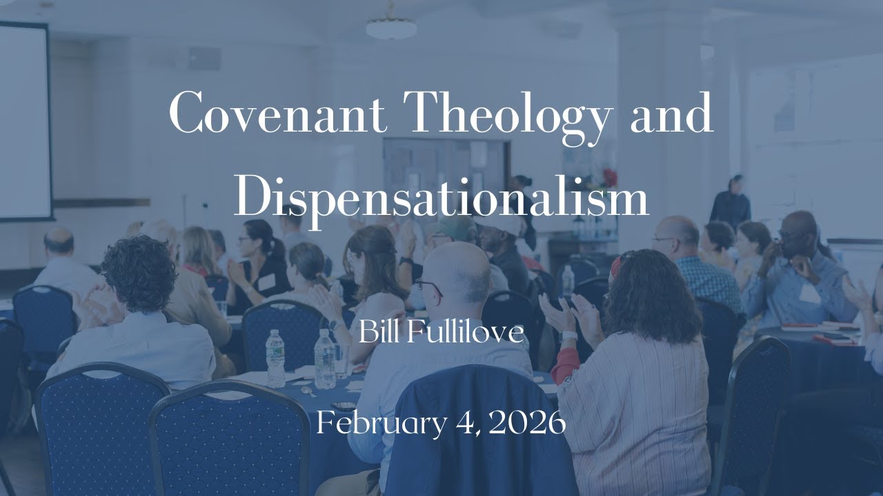 Covenant Theology and Dispensationalism | Bill Fullilove | February 4, 2026