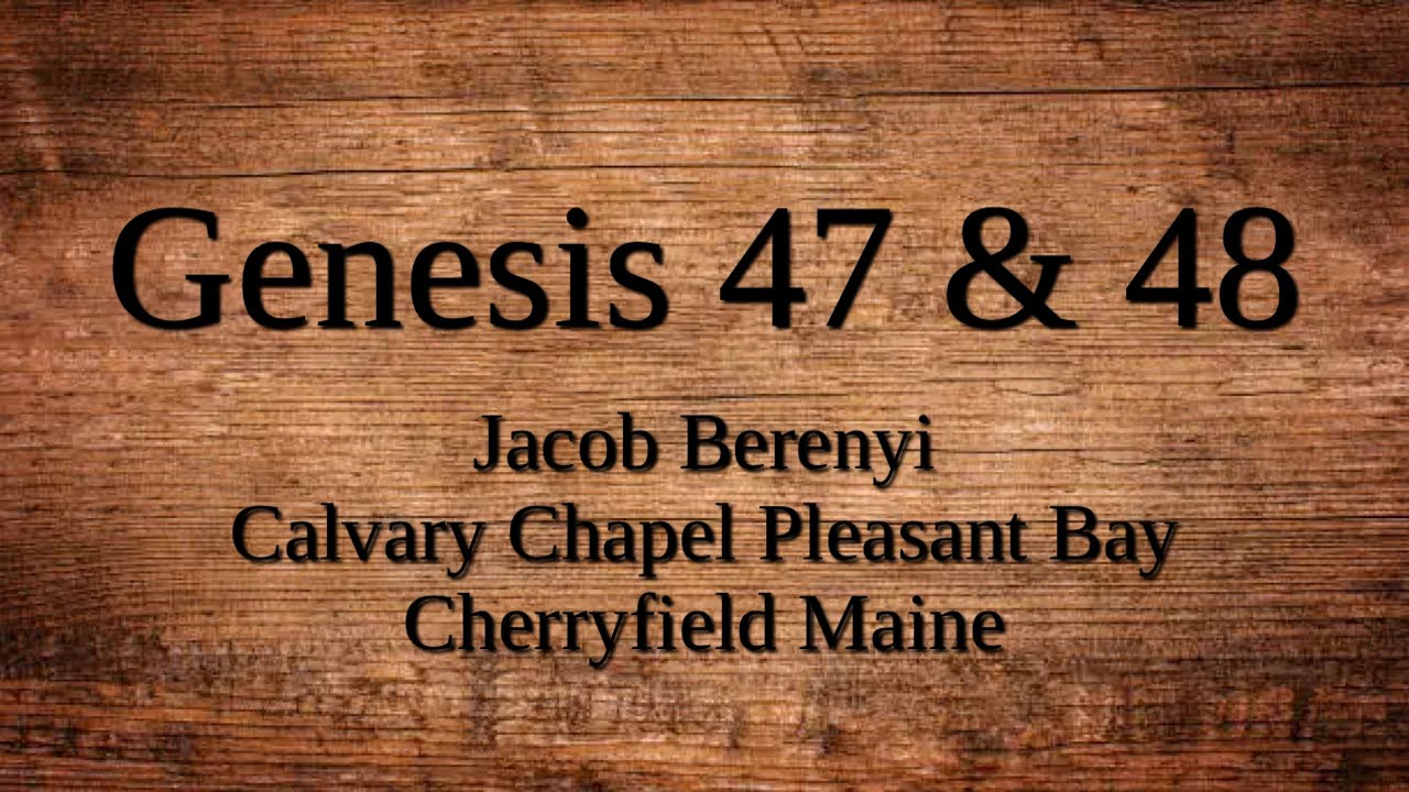 1/15/2026 Genesis 47 & 48 Jacob Berenyi