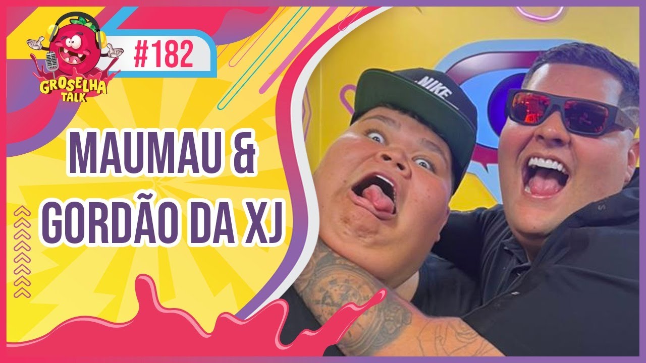 MAUMAU e GORD&Atilde;O DA XJ - Groselha Talk #182