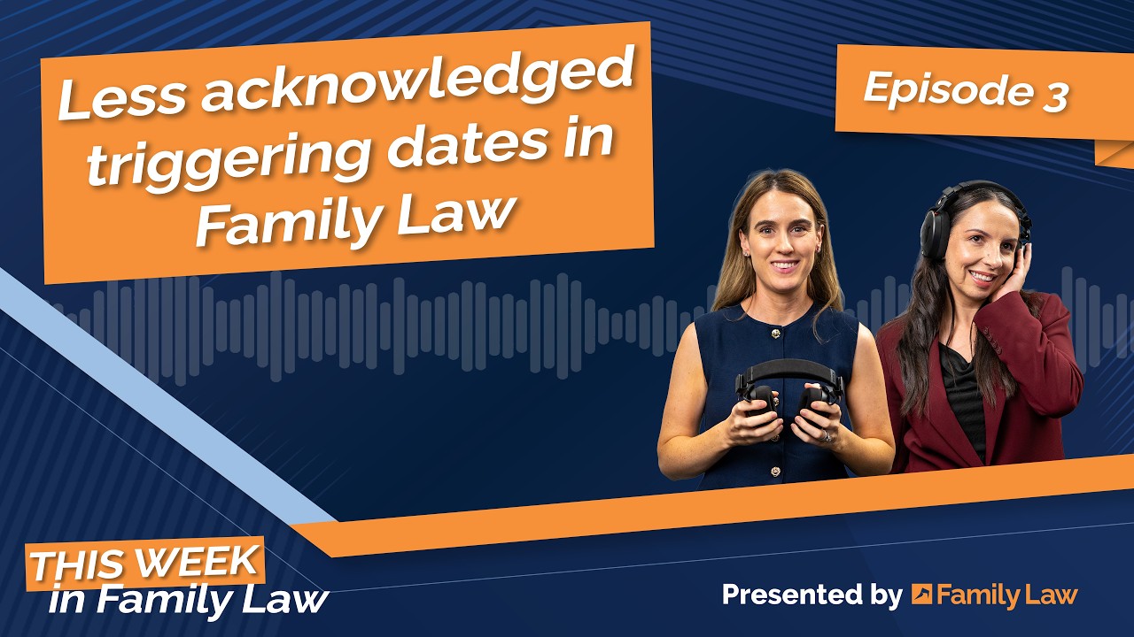 Episode 3: The less acknowledged triggering dates in Family Law