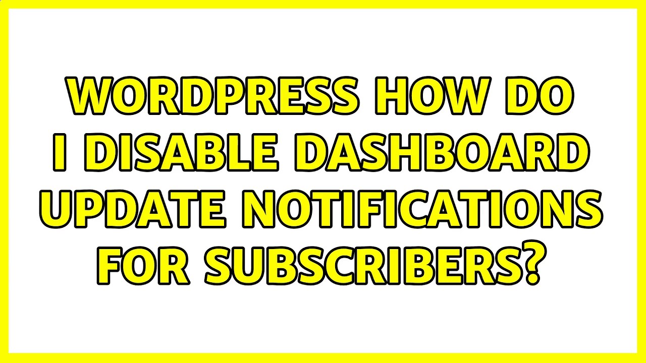 Wordpress: How do I disable dashboard update notifications for subscribers? (4 Solutions!!)
