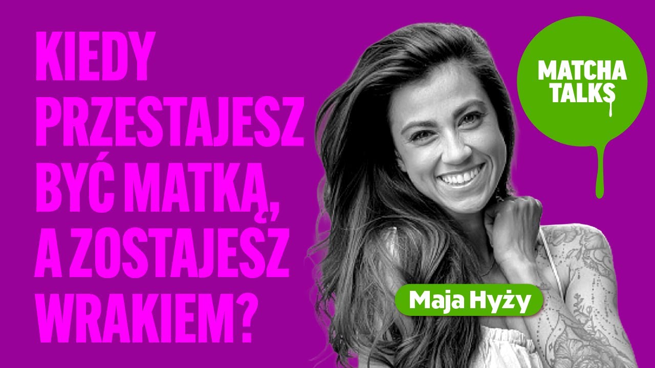 Maja Hyży: Kiedy przestajesz być matką, a zaczynasz wrakiem? | Matcha Talks Podcast