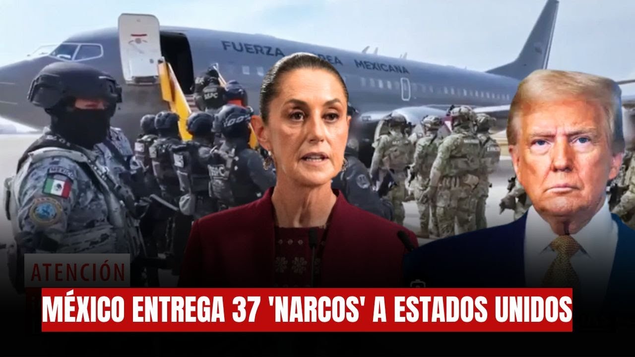 México entrega 37 'narcos' a Estados Unidos