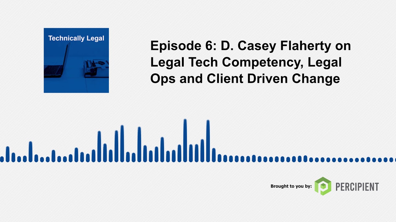 Episode 6 Casey Flaherty on Legal Tech Competency, Legal Ops and Client Driven Change