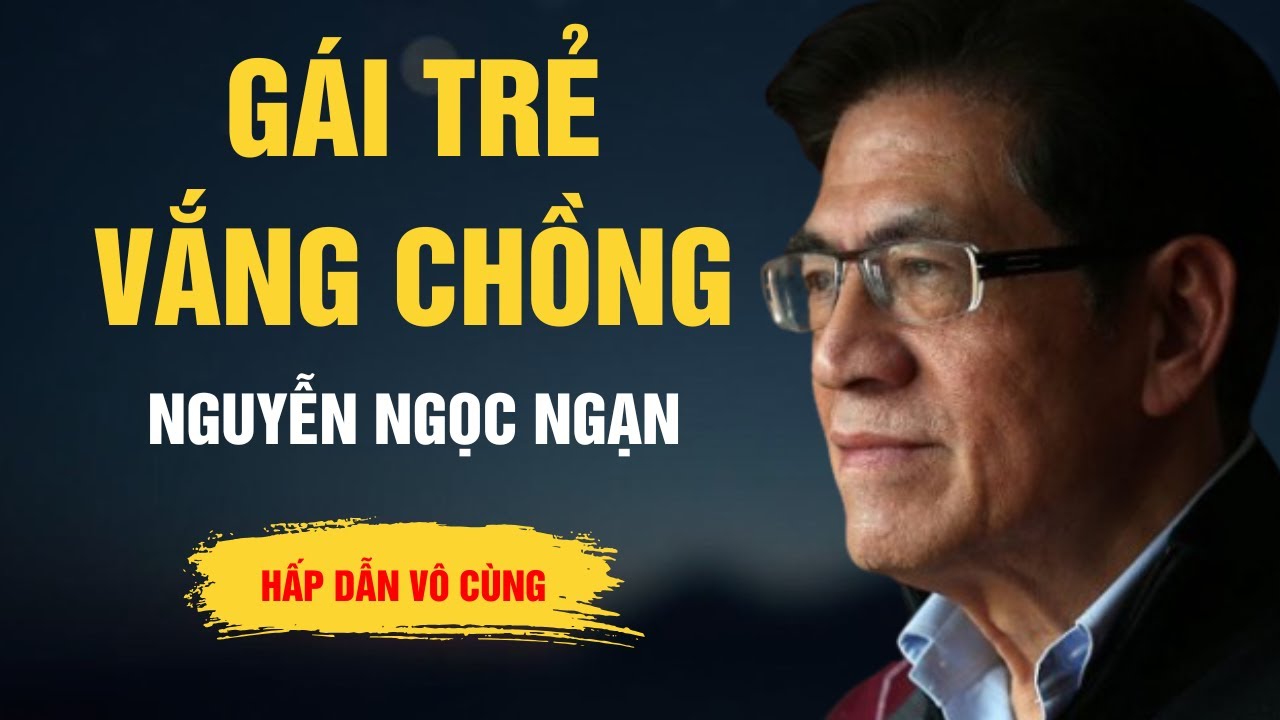 Truyện Hay Nguyễn Ngọc Ngạn - Gái Trẻ Vắng Chồng - Kể Chuyện Đêm Khuya