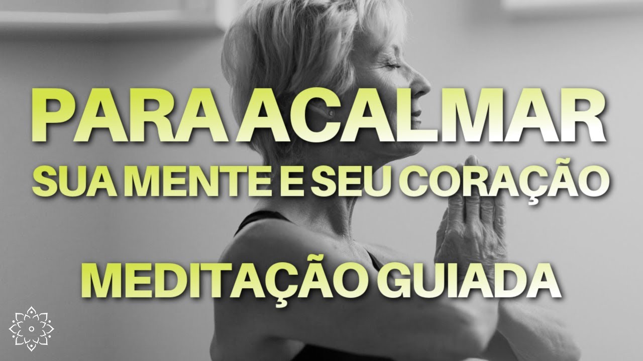 MEDITAÇÃO GUIADA: ACALME SUA MENTE E SEU CORAÇÃO