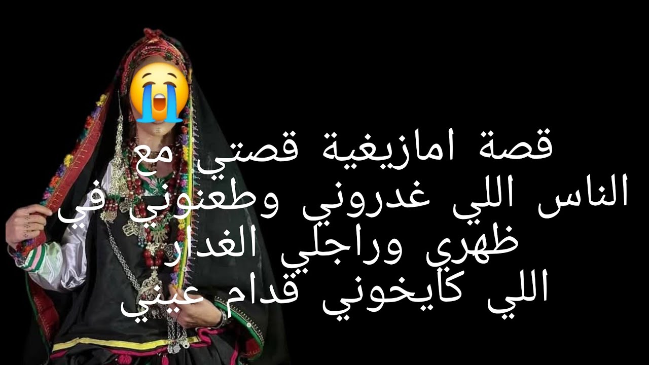 قصة امازيغية قصتي مع الناس😭 اللي غدروني وطعنوني في ظهري وراجلي الغدار اللي كايخوني قدام عيني😱