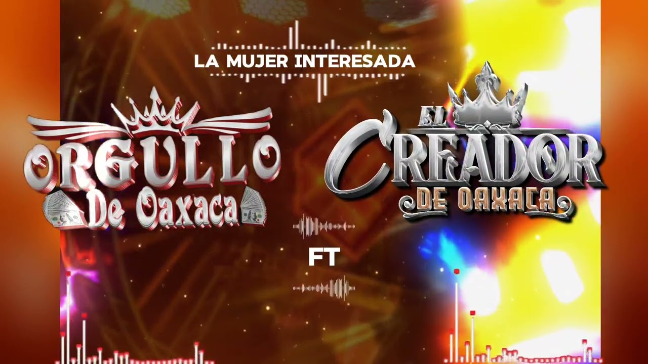 El Orgullo  De Oaxaca ft El Creador De Oaxaca  /La Mujer interesada  estreno