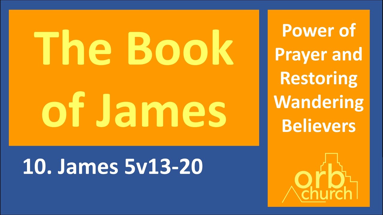 James 5v13-20. Power of Prayer and Restoring Wandering Believers.
