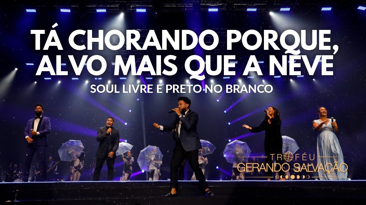Tá Chorando porque, Alvo mais que a neve - Soul Livre e Preto no Branco | Troféu Gerando Salvação