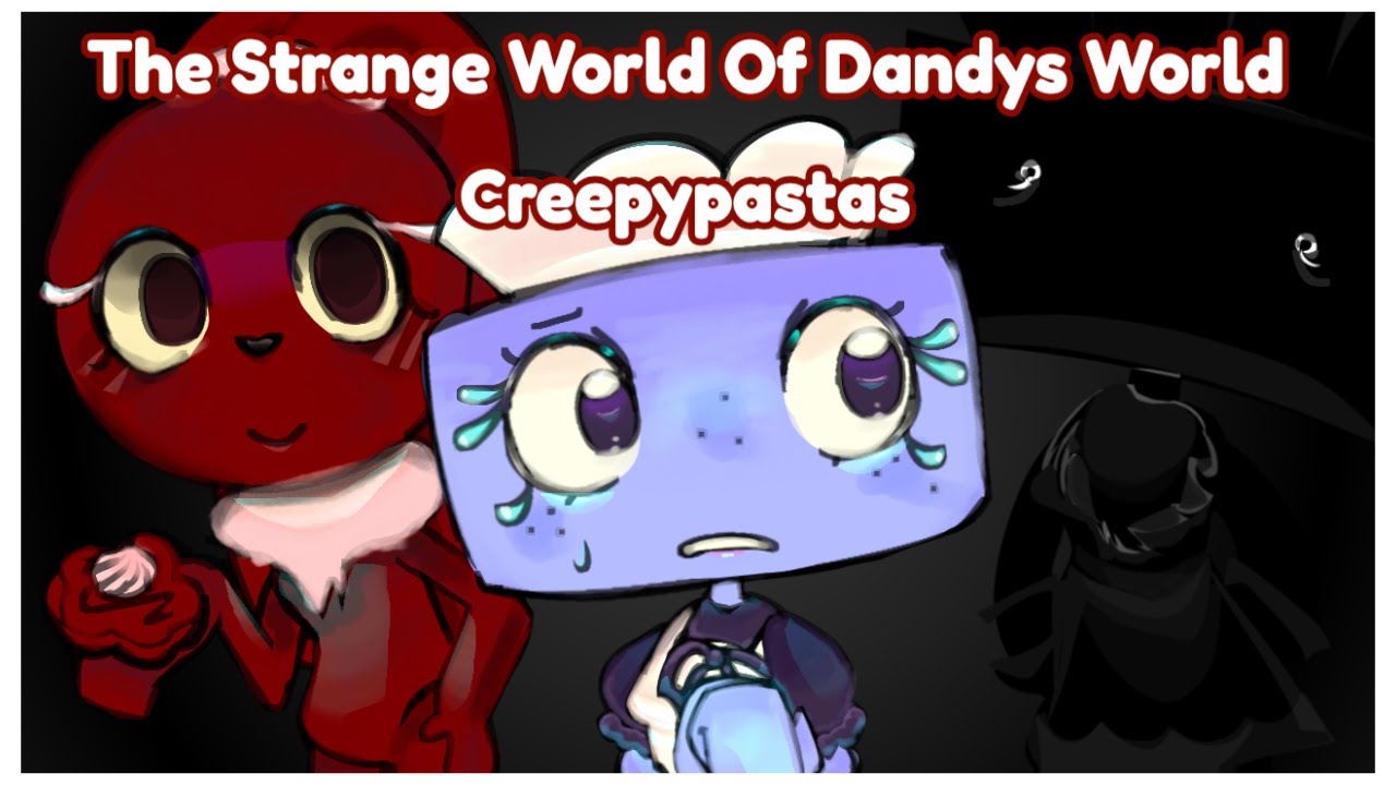 The Strange World Of Dandy's World Creepypastas